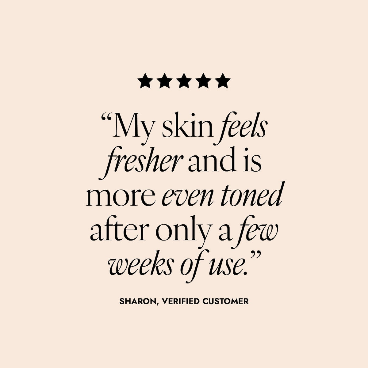 Product review quote from a verified customer on a beige background. The review reads "My skin feels fresher and is more even toned after only a few weeks of use."