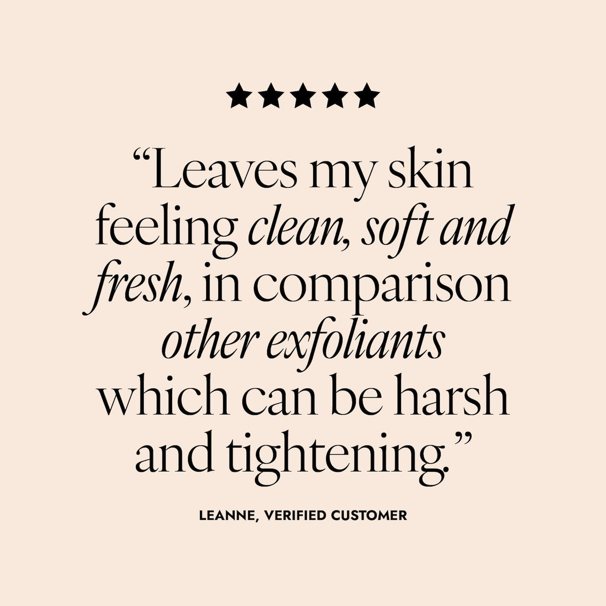 Product review text on a beige background with star rating. Review reads "leaves my skin feeling clean, soft and fresh in comparison to other exfoliants which can be hash and tightening."