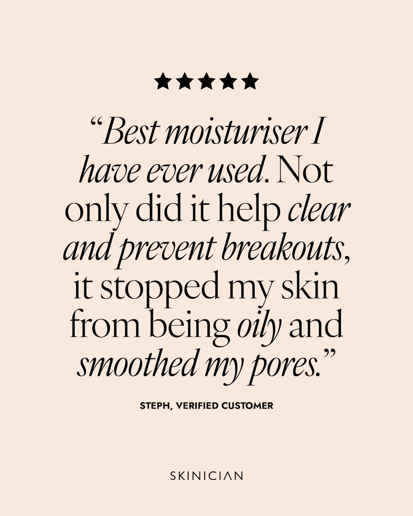 5 star customer review on beige background. The review reads "best moisturiser I have ever used. Not only did it help clear and prevent breakouts, it stopped my skin from being oily and smoothed my pores."