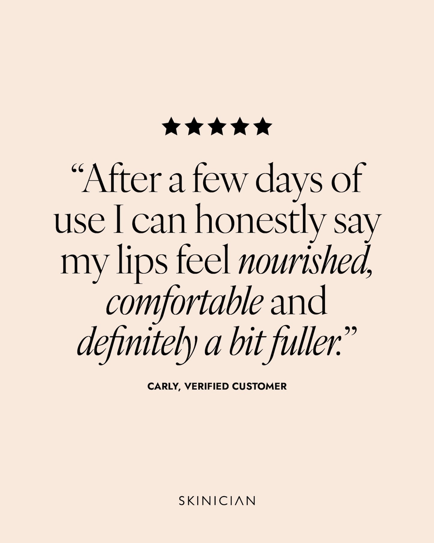 A beige square graphic with a customer review quote and five black stars above it. The review reads "After a few days of use I can honestly say my lips feel nourished, comfortable and definitely a bit fuller."