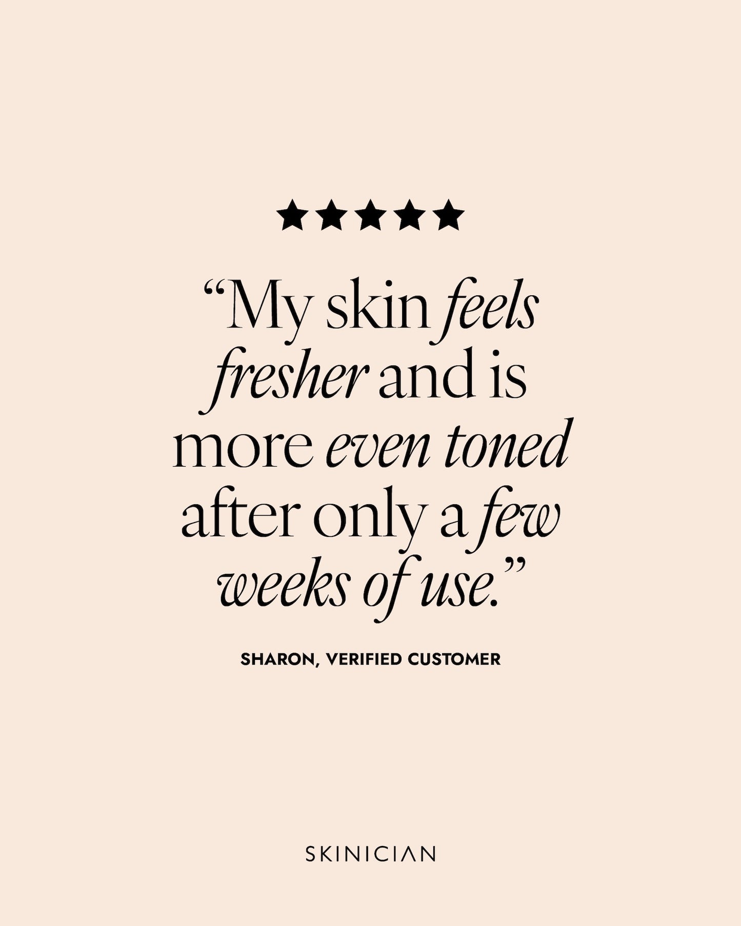 Product review quote from a verified customer on a beige background. The review reads "My skin feels fresher and is more even toned after only a few weeks of use."