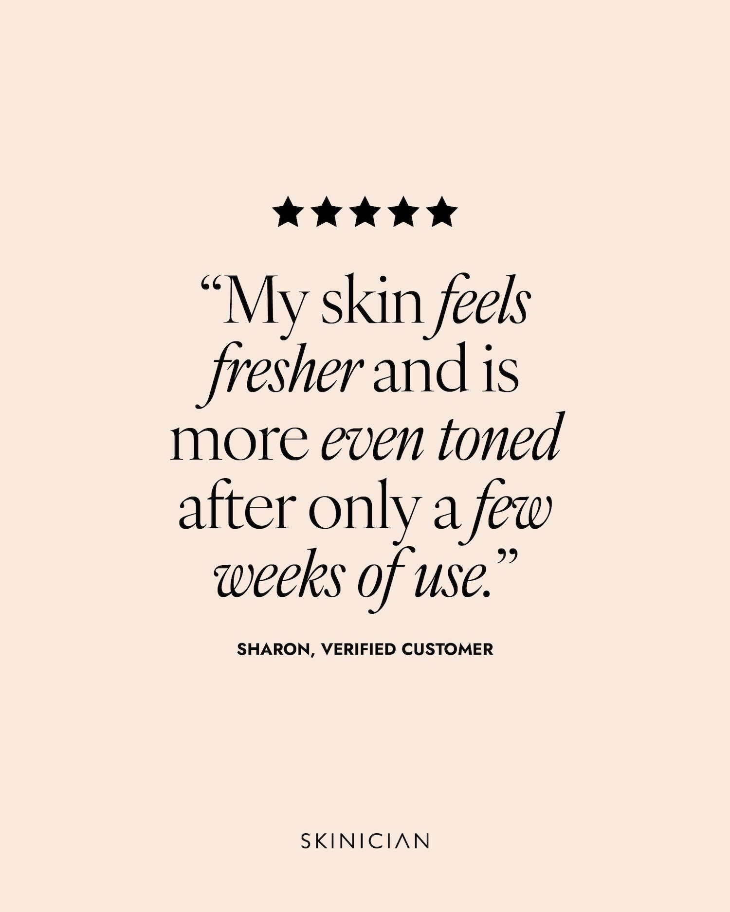 Product review quote from a verified customer on a beige background. The review reads "My skin feels fresher and is more even toned after only a few weeks of use."