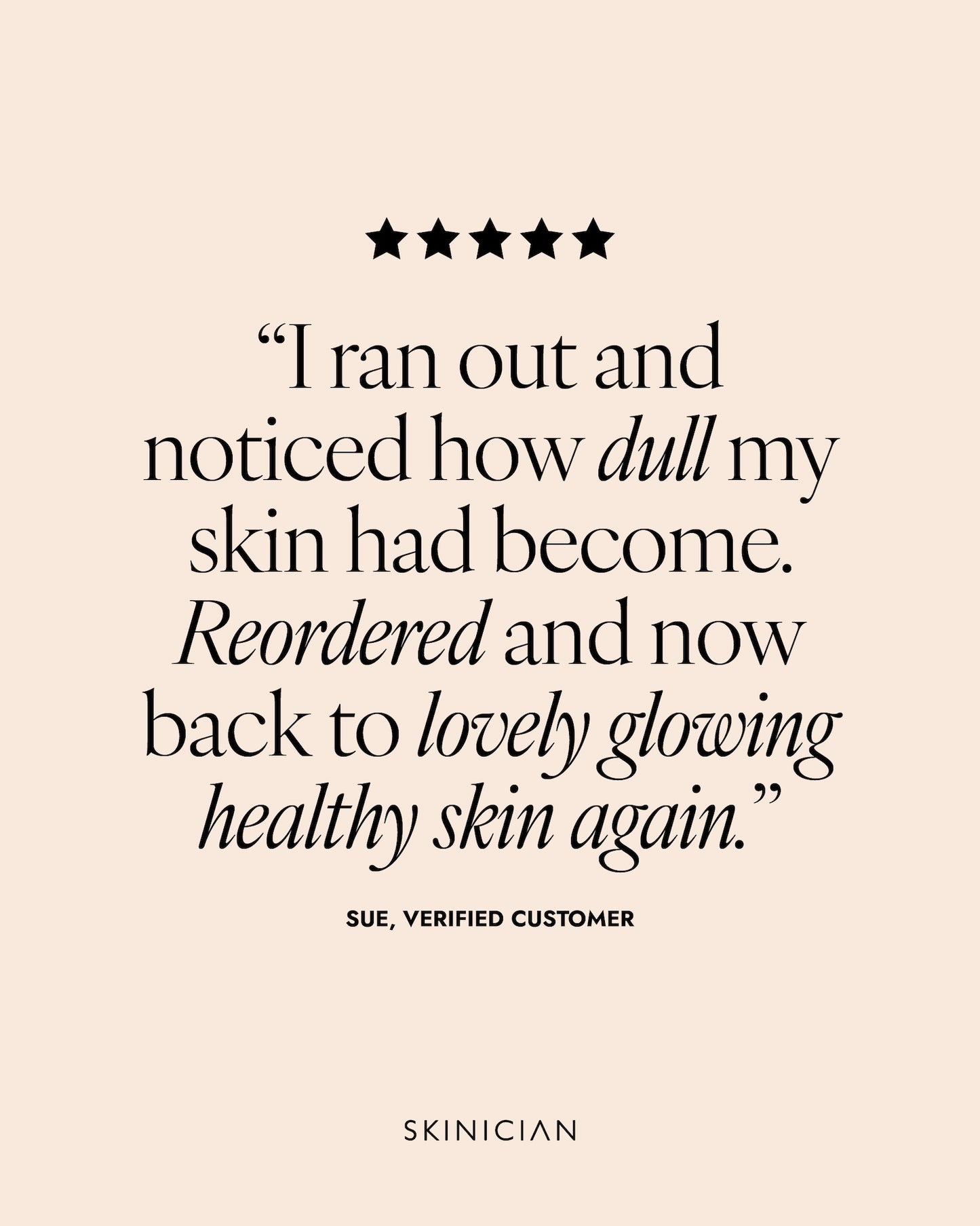 Product review with five-star rating and customer quote on a beige background. Review reads "I ran out and noticed how dull my skin had become. Reordered and now back to lovely glowing healthy skin again."